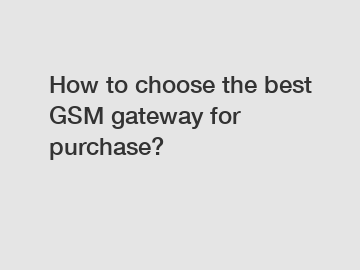 How to choose the best GSM gateway for purchase?