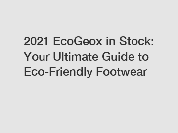 2021 EcoGeox in Stock: Your Ultimate Guide to Eco-Friendly Footwear