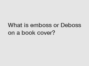 What is emboss or Deboss on a book cover?