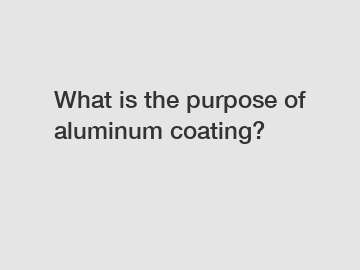 What is the purpose of aluminum coating?