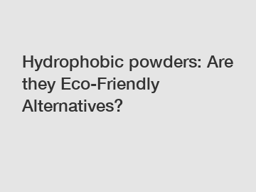 Hydrophobic powders: Are they Eco-Friendly Alternatives?