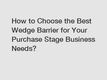 How to Choose the Best Wedge Barrier for Your Purchase Stage Business Needs?