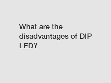 What are the disadvantages of DIP LED?
