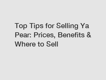 Top Tips for Selling Ya Pear: Prices, Benefits & Where to Sell