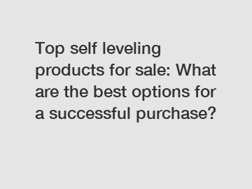 Top self leveling products for sale: What are the best options for a successful purchase?