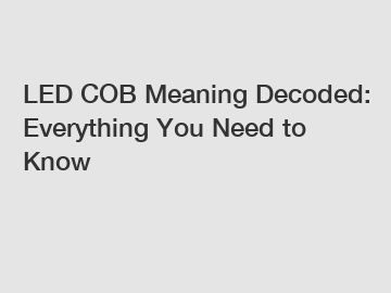 LED COB Meaning Decoded: Everything You Need to Know