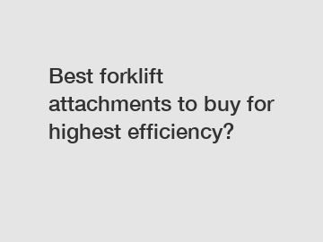 Best forklift attachments to buy for highest efficiency?