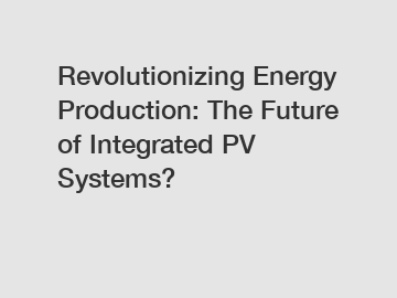 Revolutionizing Energy Production: The Future of Integrated PV Systems?