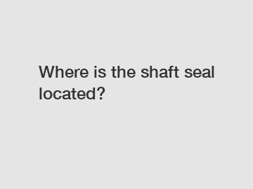 Where is the shaft seal located?