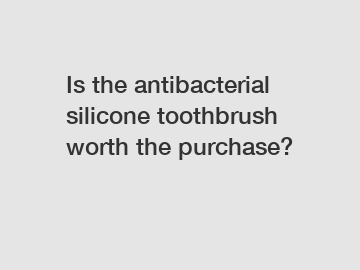 Is the antibacterial silicone toothbrush worth the purchase?