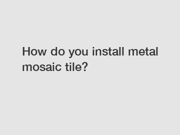 How do you install metal mosaic tile?