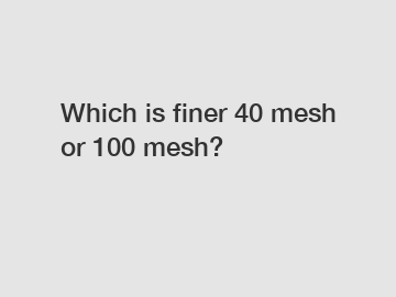 Which is finer 40 mesh or 100 mesh?