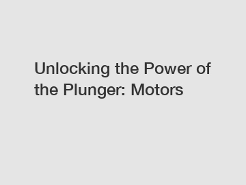 Unlocking the Power of the Plunger: Motors