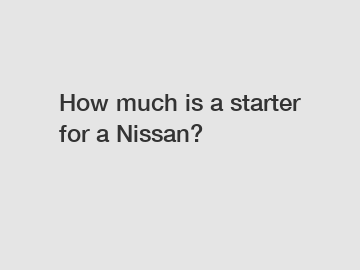 How much is a starter for a Nissan?