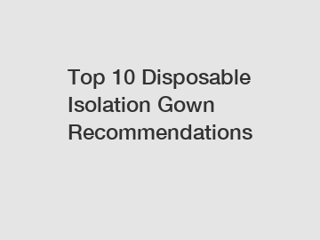 Top 10 Disposable Isolation Gown Recommendations