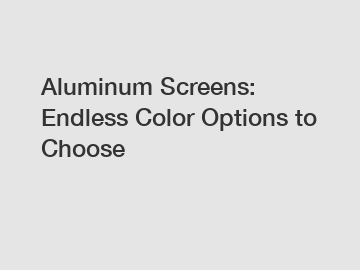 Aluminum Screens: Endless Color Options to Choose