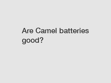 Are Camel batteries good?