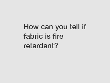 How can you tell if fabric is fire retardant?