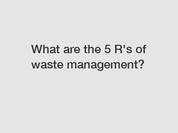 What are the 5 R's of waste management?