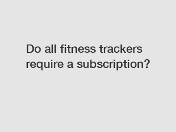 Do all fitness trackers require a subscription?