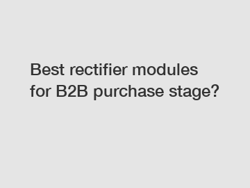 Best rectifier modules for B2B purchase stage?