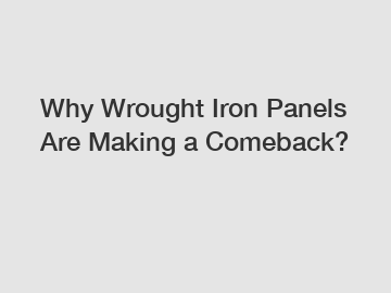 Why Wrought Iron Panels Are Making a Comeback?