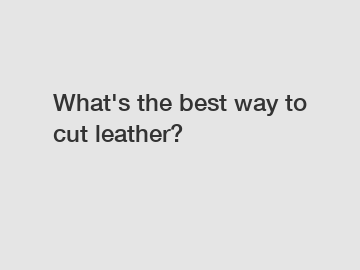 What's the best way to cut leather?