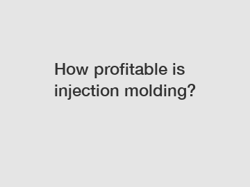 How profitable is injection molding?