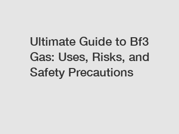 Ultimate Guide to Bf3 Gas: Uses, Risks, and Safety Precautions