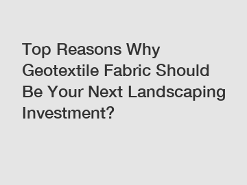 Top Reasons Why Geotextile Fabric Should Be Your Next Landscaping Investment?
