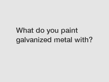 What do you paint galvanized metal with?