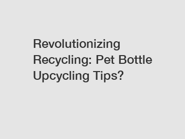 Revolutionizing Recycling: Pet Bottle Upcycling Tips?