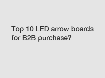 Top 10 LED arrow boards for B2B purchase?