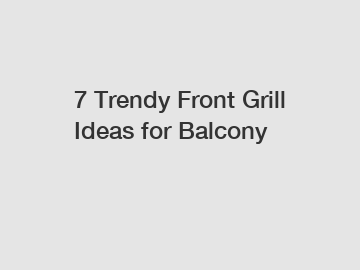 7 Trendy Front Grill Ideas for Balcony