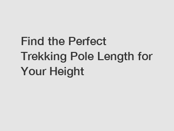 Find the Perfect Trekking Pole Length for Your Height