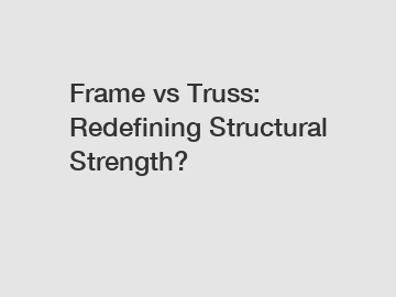 Frame vs Truss: Redefining Structural Strength?