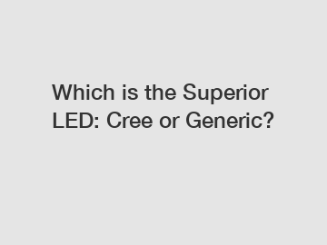 Which is the Superior LED: Cree or Generic?