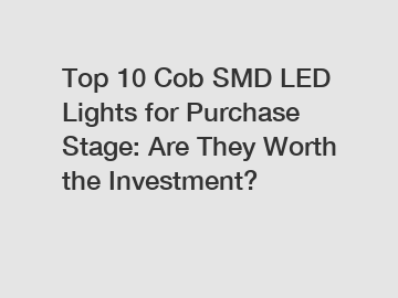 Top 10 Cob SMD LED Lights for Purchase Stage: Are They Worth the Investment?