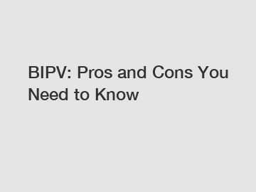 BIPV: Pros and Cons You Need to Know