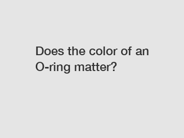 Does the color of an O-ring matter?
