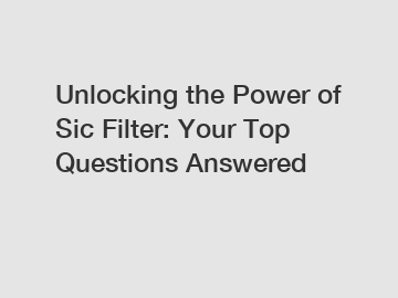 Unlocking the Power of Sic Filter: Your Top Questions Answered