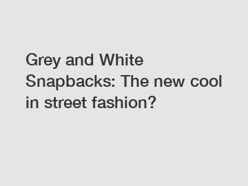 Grey and White Snapbacks: The new cool in street fashion?