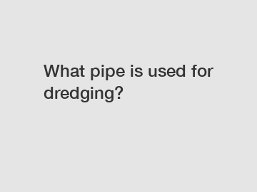 What pipe is used for dredging?