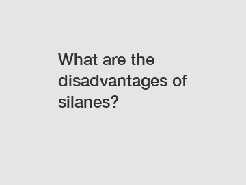 What are the disadvantages of silanes?