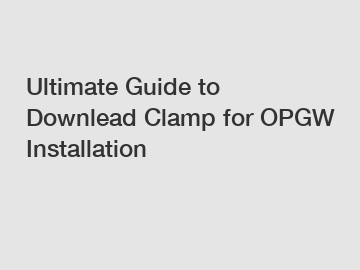 Ultimate Guide to Downlead Clamp for OPGW Installation