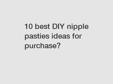 10 best DIY nipple pasties ideas for purchase?