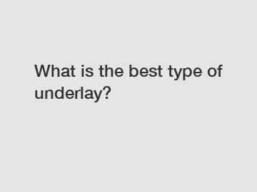 What is the best type of underlay?