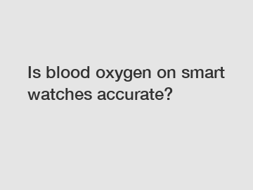 Is blood oxygen on smart watches accurate?