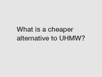 What is a cheaper alternative to UHMW?