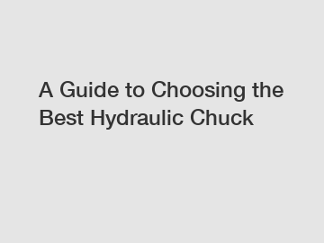 A Guide to Choosing the Best Hydraulic Chuck